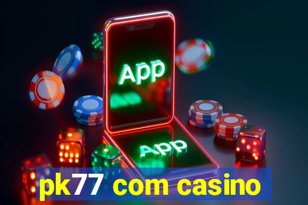 pk77 com casino